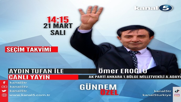 AK PARTİ ANKARA MİLLETVEKİLİ ADAY ADAYI ÖMER EROĞLU YARIN KANAL 5 TV `DE SEÇİM TAKVİMİNDE